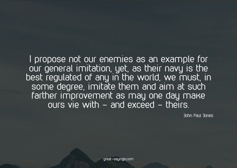 I propose not our enemies as an example for our general