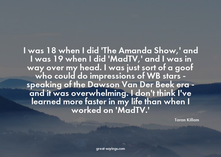 I was 18 when I did 'The Amanda Show,' and I was 19 whe