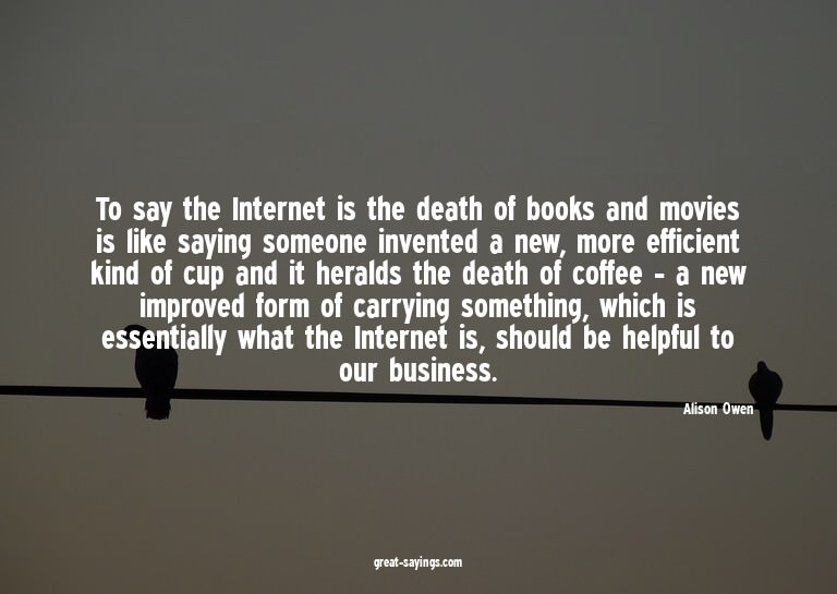 To say the Internet is the death of books and movies is