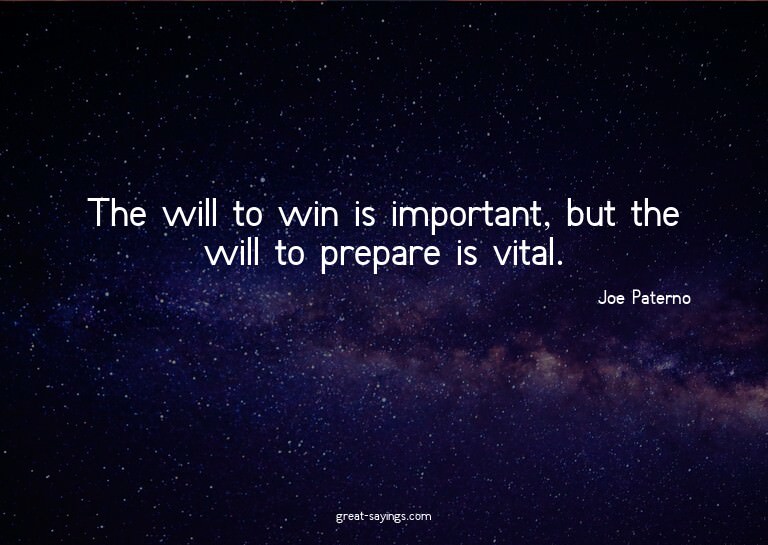The will to win is important, but the will to prepare i