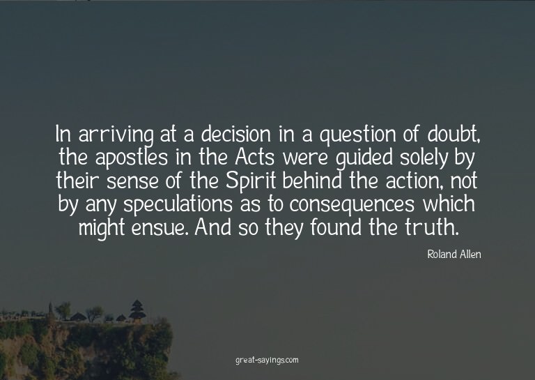 In arriving at a decision in a question of doubt, the a
