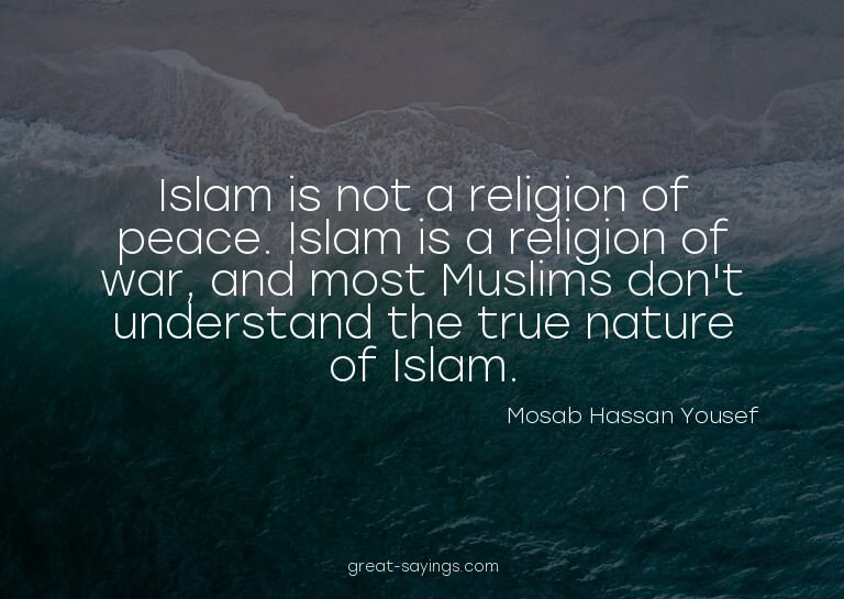 Islam is not a religion of peace. Islam is a religion o