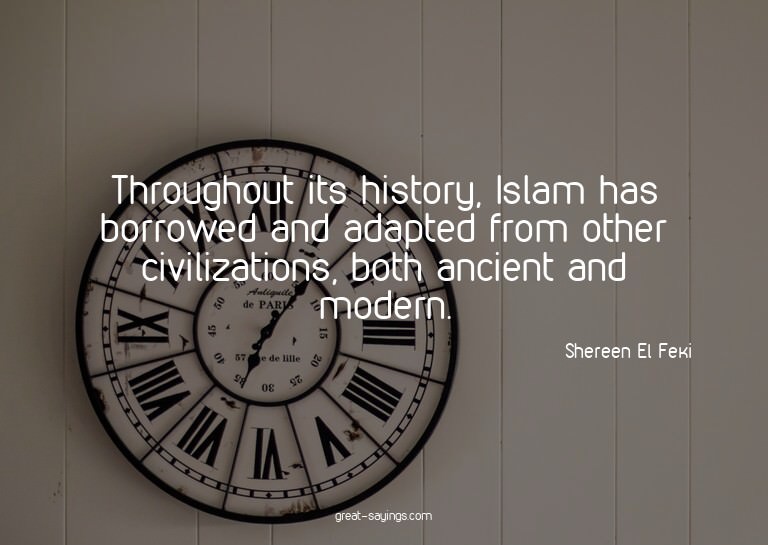 Throughout its history, Islam has borrowed and adapted