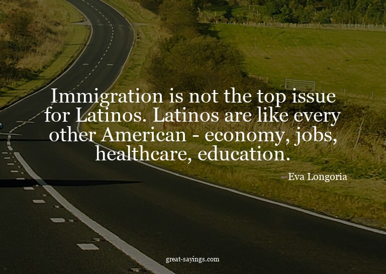 Immigration is not the top issue for Latinos. Latinos a