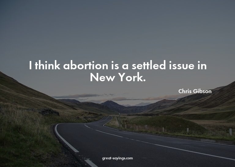 I think abortion is a settled issue in New York.

