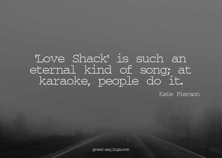 'Love Shack' is such an eternal kind of song; at karaok