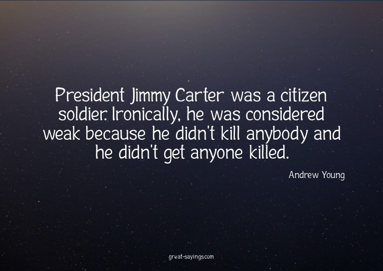 President Jimmy Carter was a citizen soldier. Ironicall