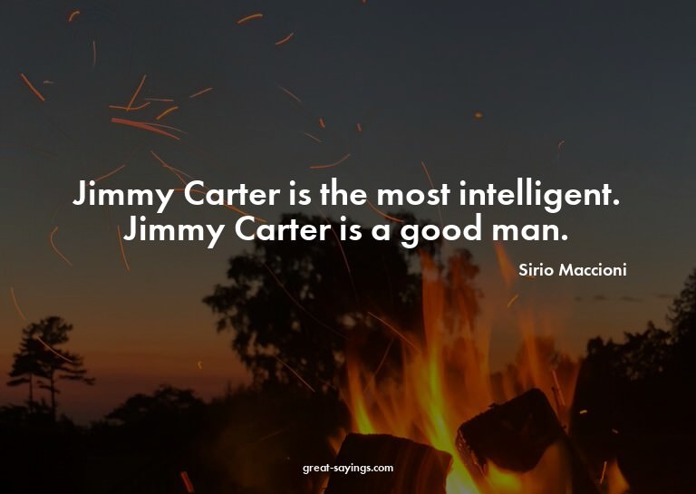 Jimmy Carter is the most intelligent. Jimmy Carter is a