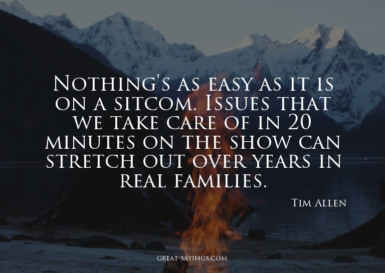 Nothing's as easy as it is on a sitcom. Issues that we