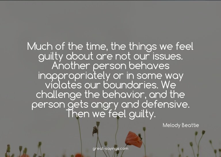 Much of the time, the things we feel guilty about are n