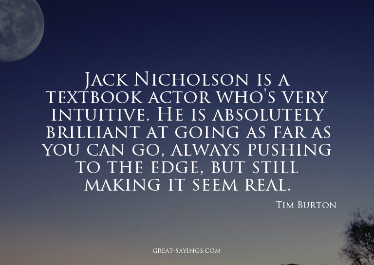 Jack Nicholson is a textbook actor who's very intuitive