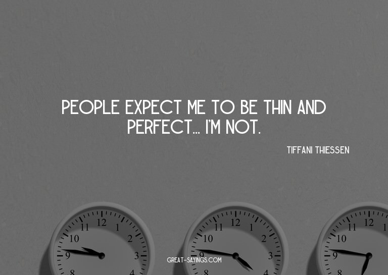 People expect me to be thin and perfect... I'm not.

