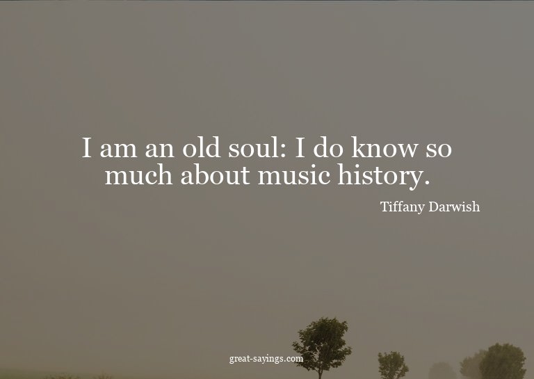 I am an old soul: I do know so much about music history