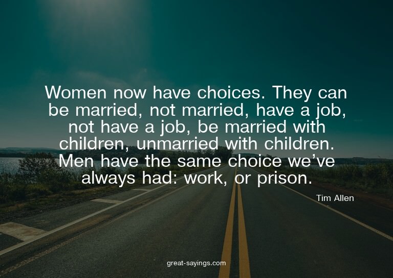 Women now have choices. They can be married, not marrie