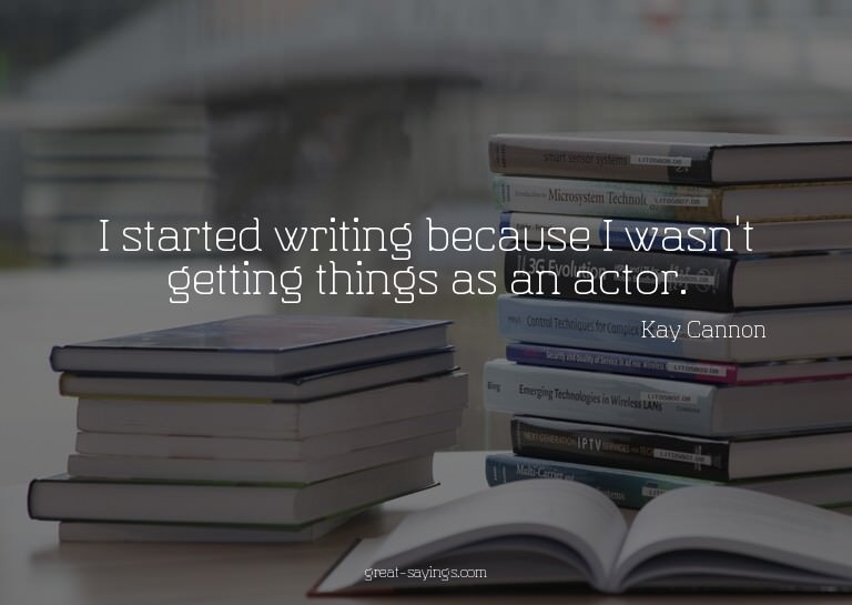 I started writing because I wasn't getting things as an