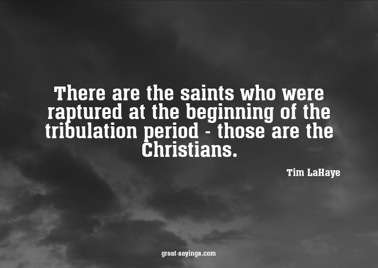 There are the saints who were raptured at the beginning