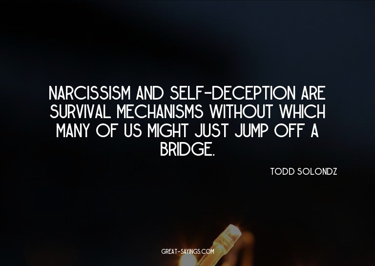 Narcissism and self-deception are survival mechanisms w
