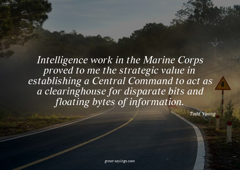Intelligence work in the Marine Corps proved to me the