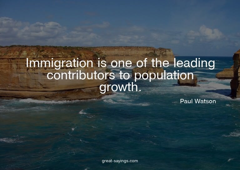 Immigration is one of the leading contributors to popul