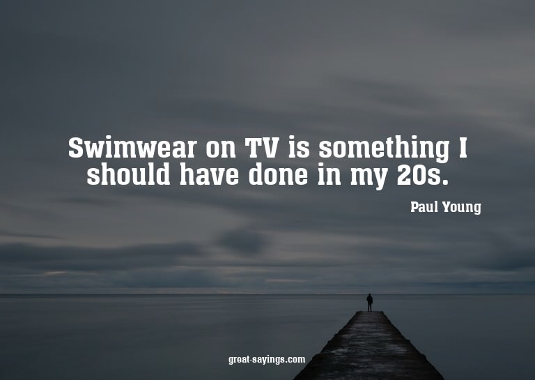 Swimwear on TV is something I should have done in my 20