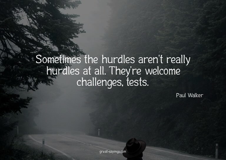 Sometimes the hurdles aren't really hurdles at all. The