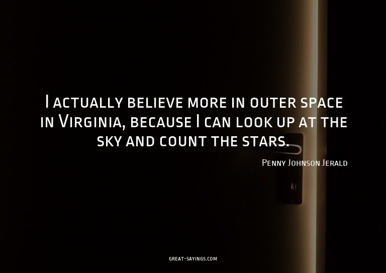 I actually believe more in outer space in Virginia, bec
