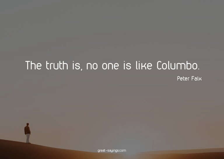 The truth is, no one is like Columbo.

