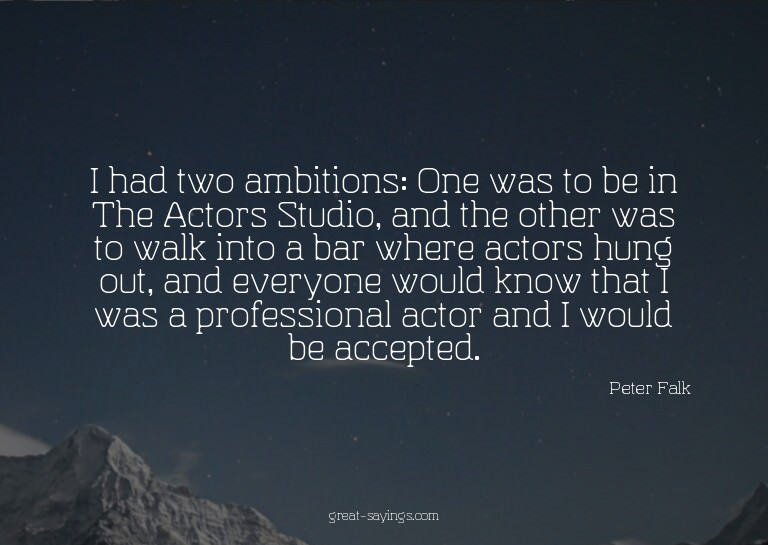I had two ambitions: One was to be in The Actors Studio