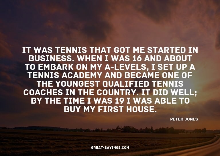 It was tennis that got me started in business. When I w