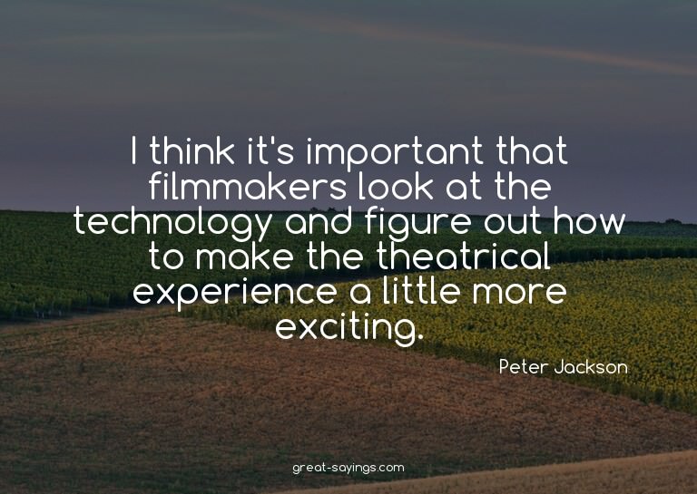 I think it's important that filmmakers look at the tech