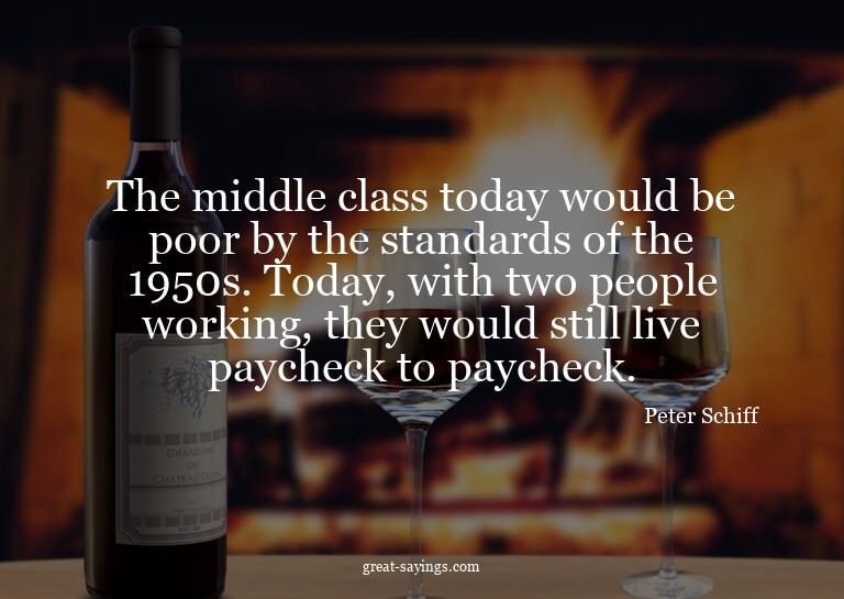 The middle class today would be poor by the standards o