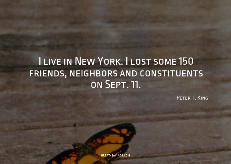 I live in New York. I lost some 150 friends, neighbors