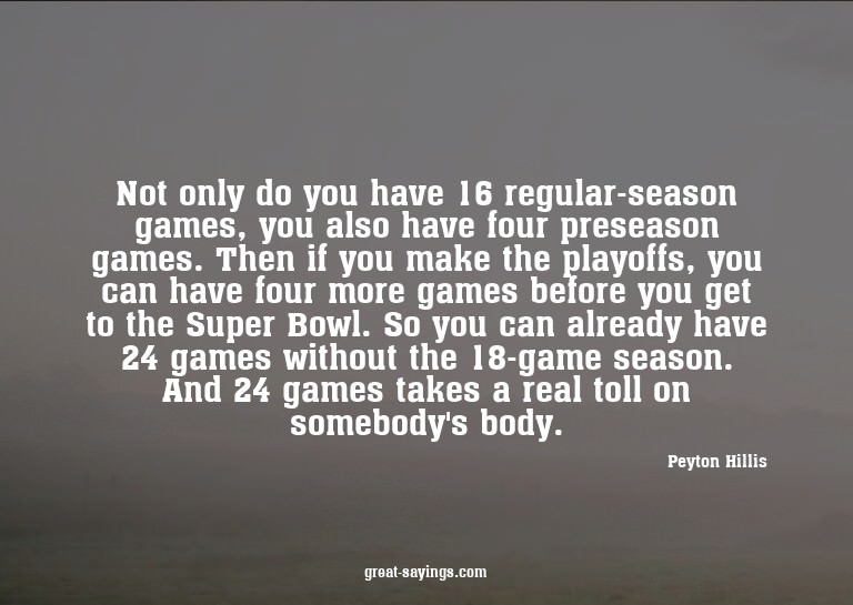 Not only do you have 16 regular-season games, you also