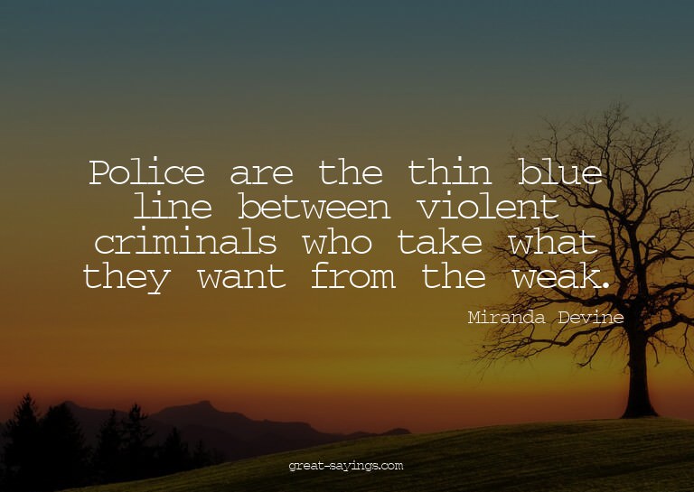 Police are the thin blue line between violent criminals
