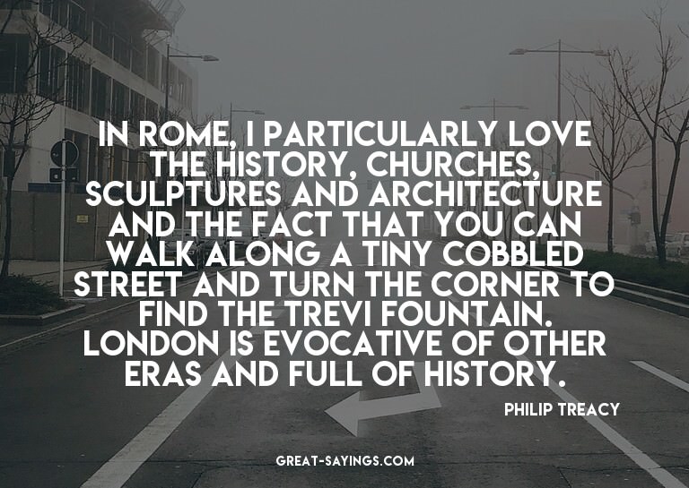 In Rome, I particularly love the history, churches, scu