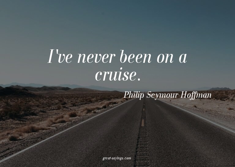 I've never been on a cruise.

