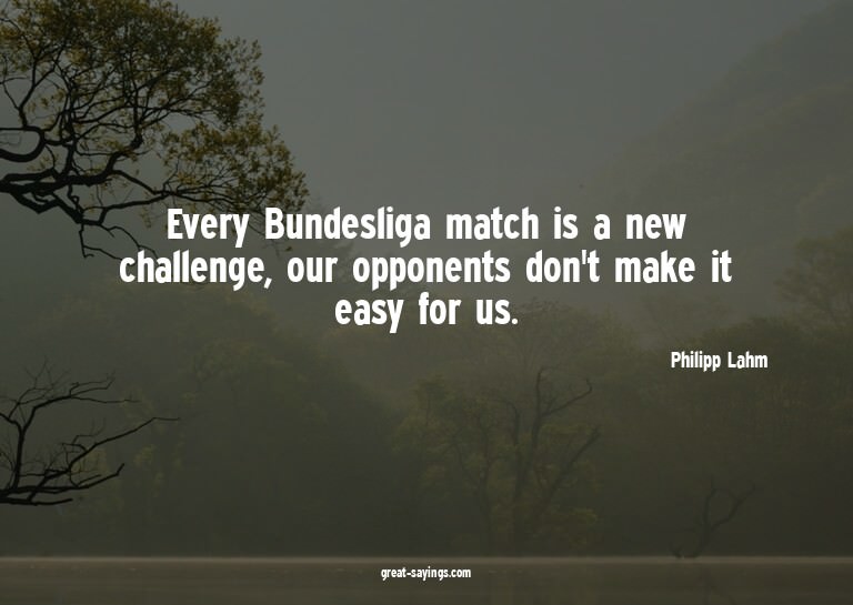 Every Bundesliga match is a new challenge, our opponent