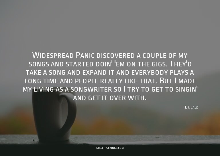 Widespread Panic discovered a couple of my songs and st