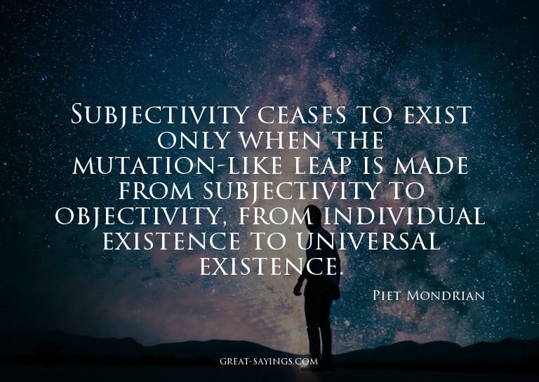 Subjectivity ceases to exist only when the mutation-lik