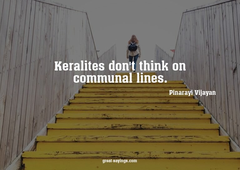 Keralites don't think on communal lines.

