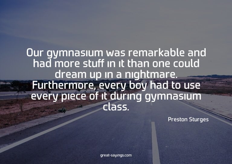 Our gymnasium was remarkable and had more stuff in it t