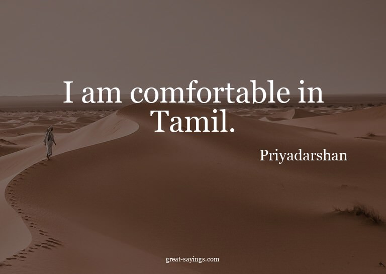 I am comfortable in Tamil.

