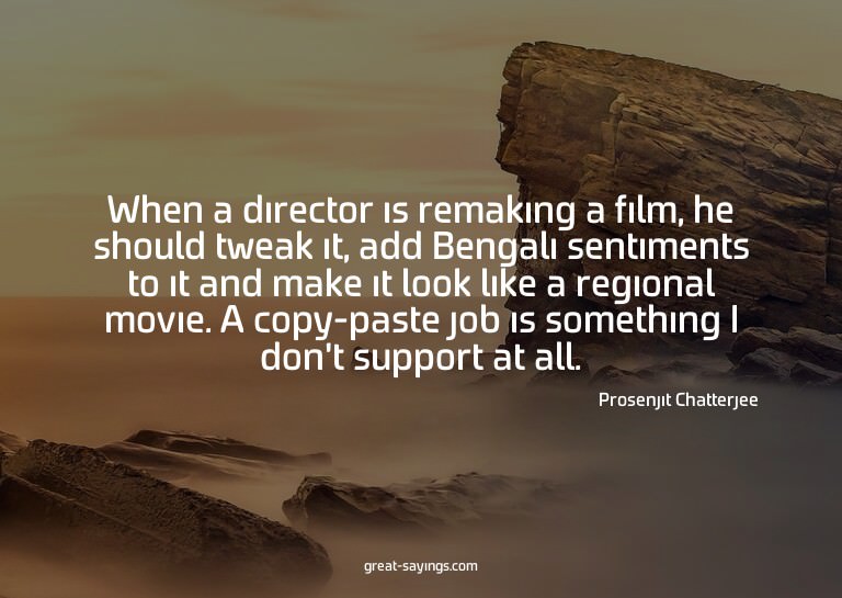 When a director is remaking a film, he should tweak it,