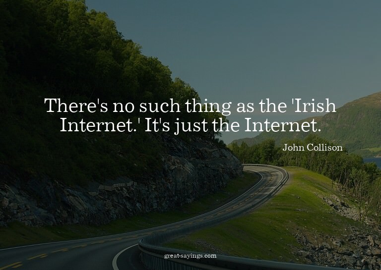 There's no such thing as the 'Irish Internet.' It's jus