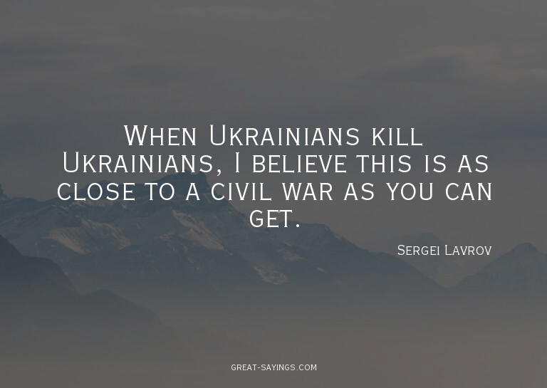 When Ukrainians kill Ukrainians, I believe this is as c