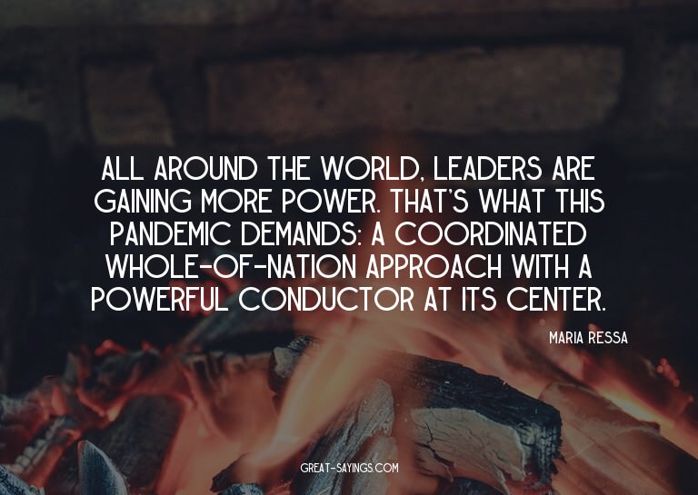 All around the world, leaders are gaining more power. T