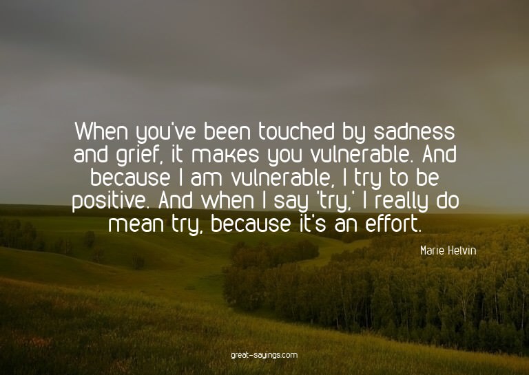 When you've been touched by sadness and grief, it makes