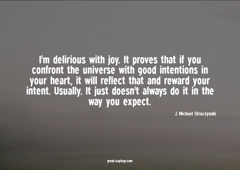 I'm delirious with joy. It proves that if you confront