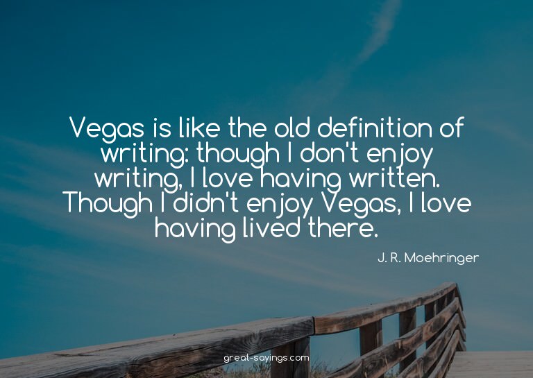 Vegas is like the old definition of writing: though I d