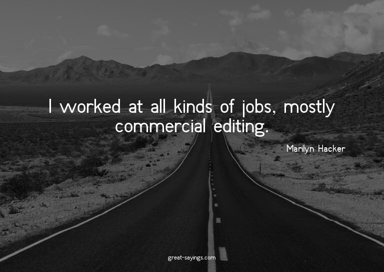I worked at all kinds of jobs, mostly commercial editin
